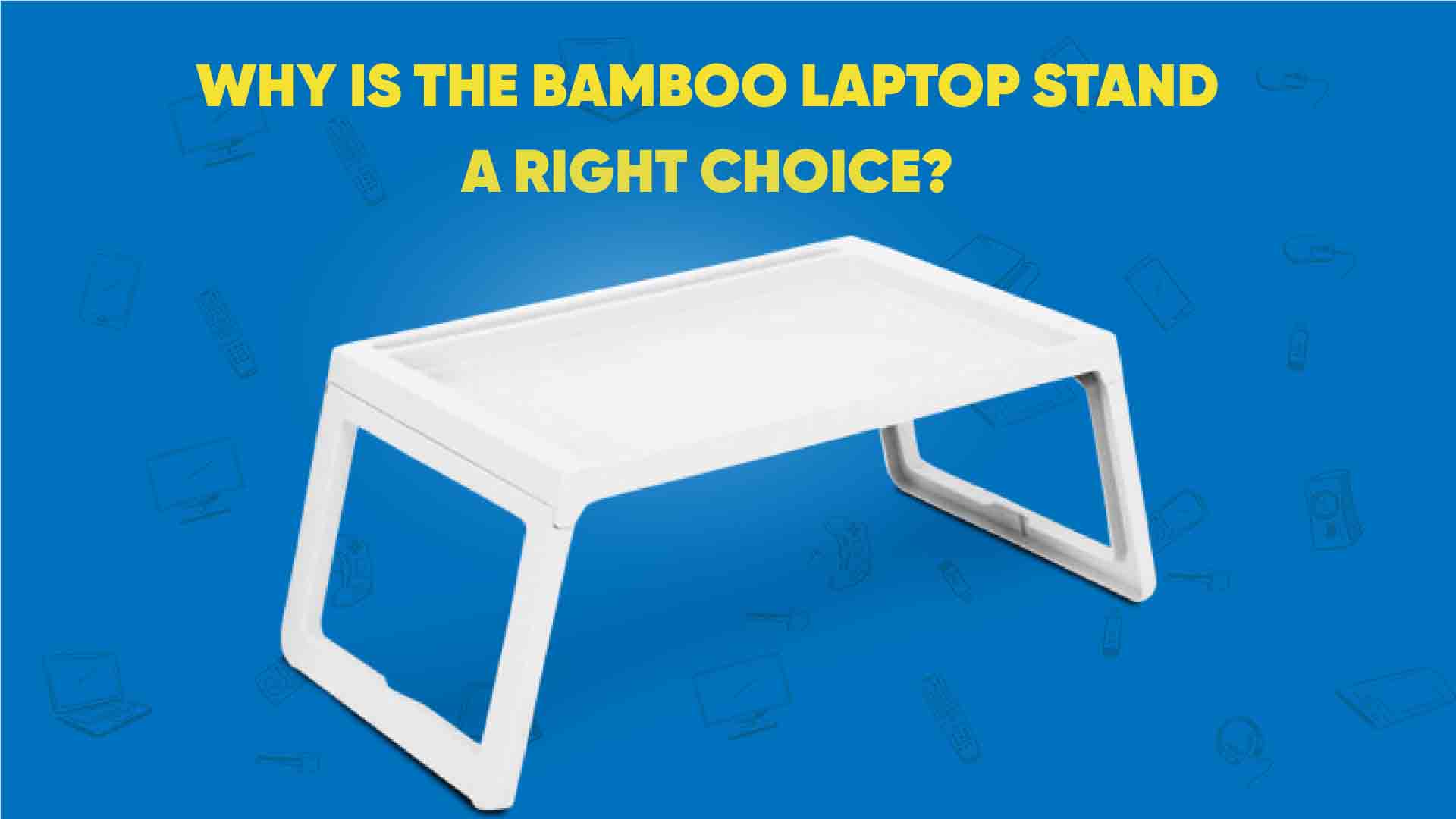 Why is the Bamboo Laptop Stand a Right Choice